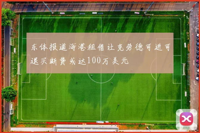 东体报道海港租借让克劳德可进可退买断费或达100万美元