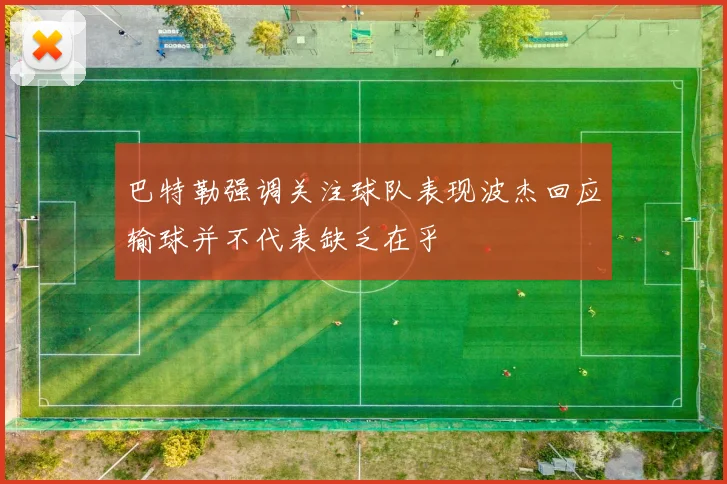 巴特勒强调关注球队表现波杰回应输球并不代表缺乏在乎
