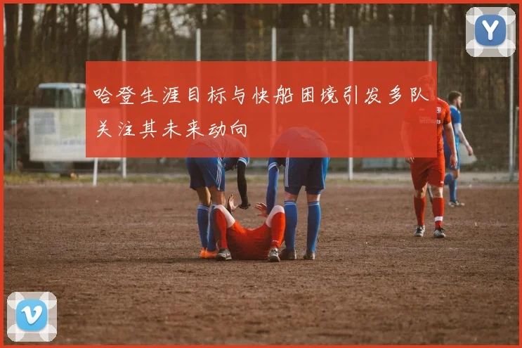 哈登生涯目标与快船困境引发多队关注其未来动向